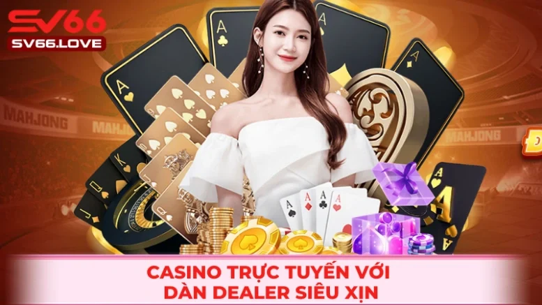 Casino trực tuyến cùng nhiều dealer xinh xắn