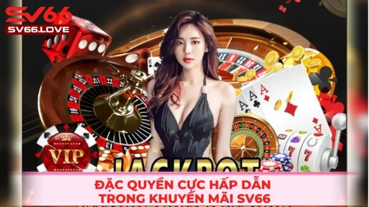 Lợi ích thú vị khi tham gia khuyến mãi SV66